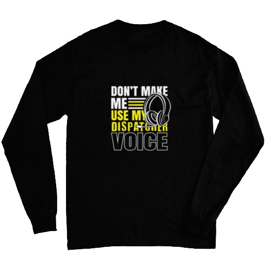 Police Job Dont Make Me Use Dispatcher Voice Police 911 Dispatcher Long Sleeves