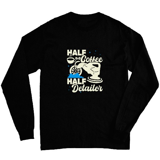 Coffee Fun Half Coffee Half Detailer women auto detailing car for men Long Sleeves