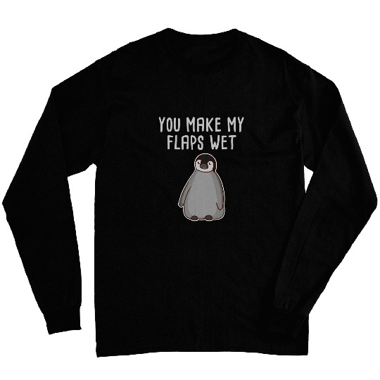 Penguin Pet You Make my Flaps Wet Funny Adult Humor Zookeeper Long Sleeves