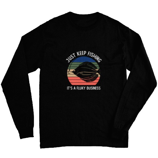 Just Keep Fishing Its A Fluky Business Funny Fluke Fishing Long Sleeves