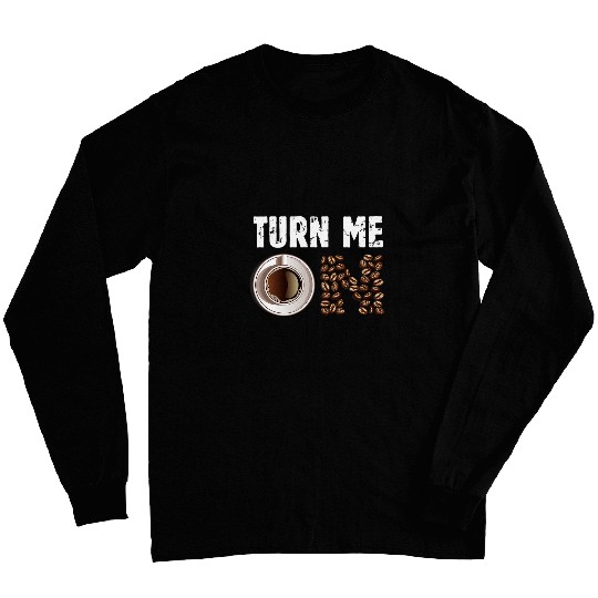 Coffee Fun Gift for Her or for Him Turn Me On Vintage Long Sleeves