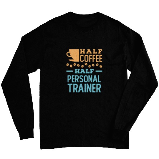 Coffee Fun Half Coffee Half Personal Trainer Fitness Health Coach Long Sleeves