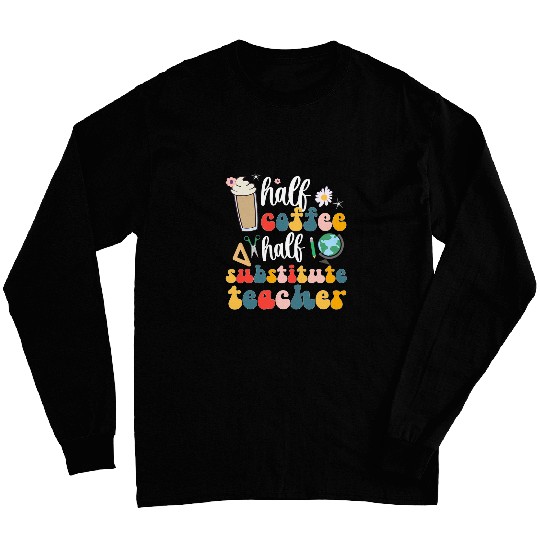 Coffee Fun Half Coffee Half Substitute Teacher Sub Teacher Long Sleeves