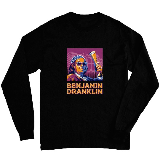 Beer Fun Benjamin Dranklin Funny Ben Franklin Beer Drinking Patriotic Long Sleeves