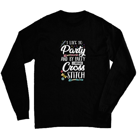 Sewing Machine Lover Quilting I Like To Party I Mean Cross Stitch Long Sleeves