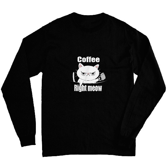 Coffee Fun Right Meow Angry Cat Long Sleeves