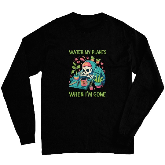 Water My Plants When Im Gone Plant Lady Skeleton Long Sleeves