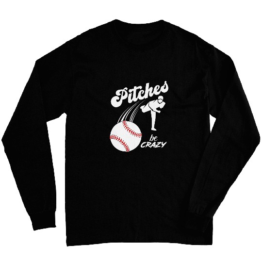 Funny Baseball Pitcher Softball Pitcher Pitches Be crazys 1 Long Sleeves