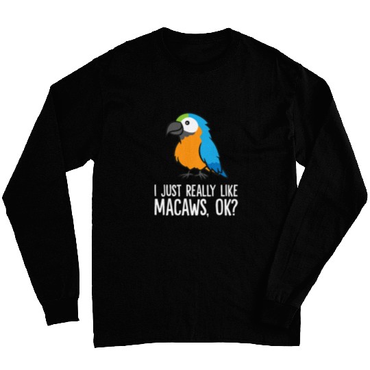 I Just Really Like Macaws Ok Macaw Parrot Lover Long Sleeves