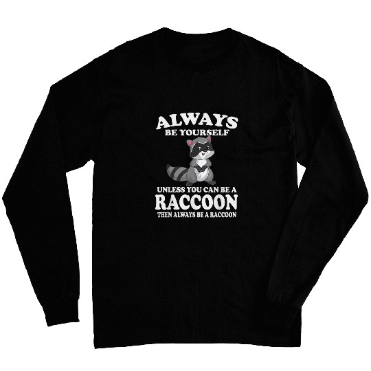 Raccoon Pet Always Be Yourself Unless You Can Be A Raccoon Animal Long Sleeves