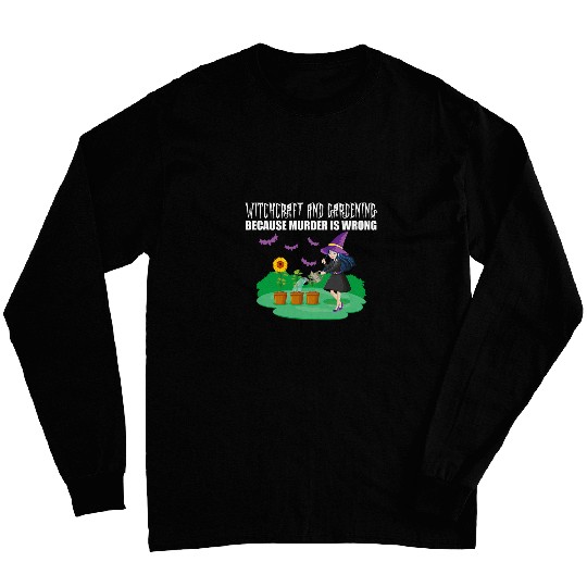 Witchcraft And Gardening Because murders Is Wrong Halloween Long Sleeves