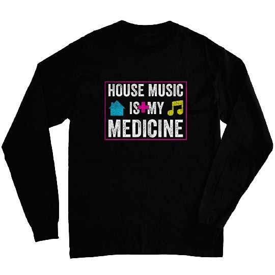 House Music Is My medicines 2EDM Festival Rave DJ Quote Long Sleeves