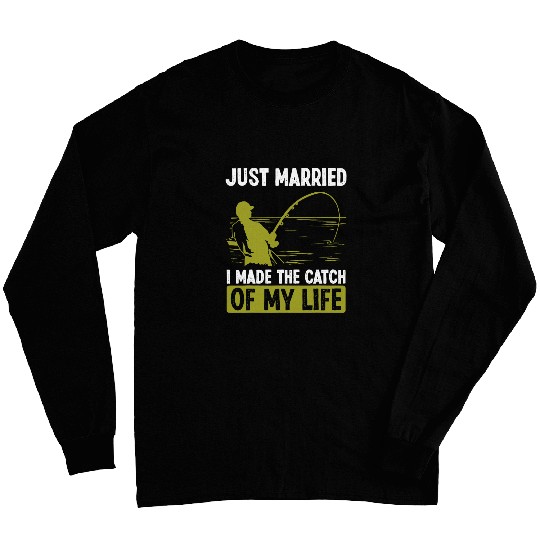 Fishing Just Married I made the catch of my Life Fisherman Fisher Long Sleeves