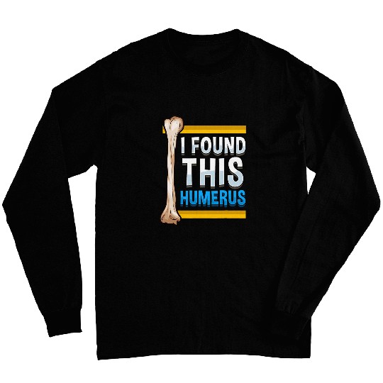 Funny I Found This Humerus Archeologist Bone Pun Long Sleeves