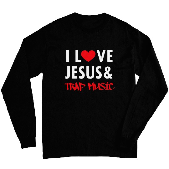 I love Jesus and trap music Long Sleeves