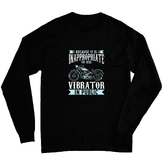 Because It Is Inappropriate To Use Vibrator In Public Biker 23 Long Sleeves