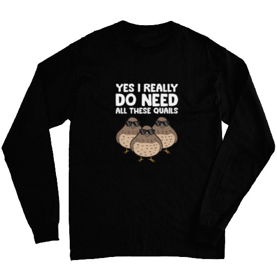 Quail Breeder Yes I Really Do Need All These Quails Long Sleeves