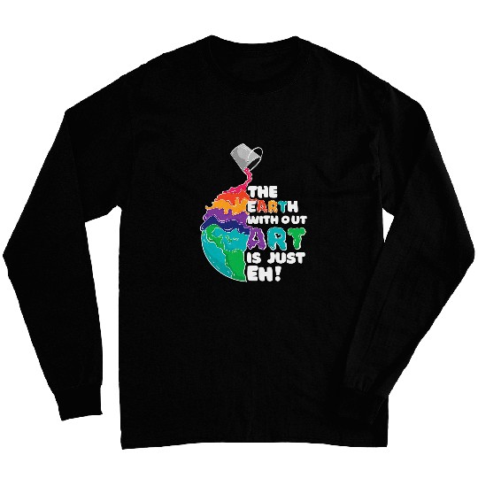 Artist Power Of Colors Earth Without Art Is Just EH Long Sleeves