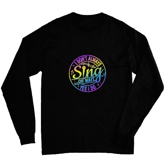I Dont Always Sing Oh Wait Yes I Do Funny Musical Theater Long Sleeves