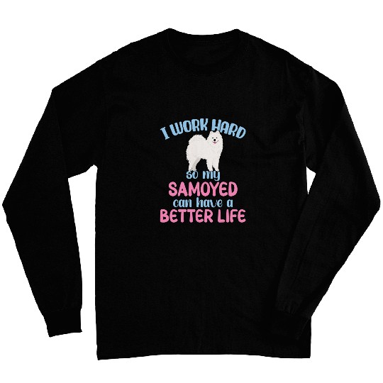 Dog Samoyed I work hard so my Samoyed can have a better Life Samoyed Long Sleeves