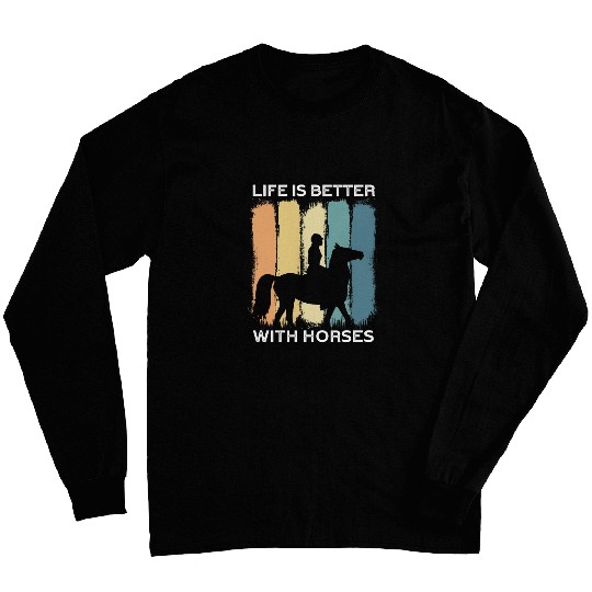 Life Is Better With Horses I Equestrian Lovers Long Sleeves