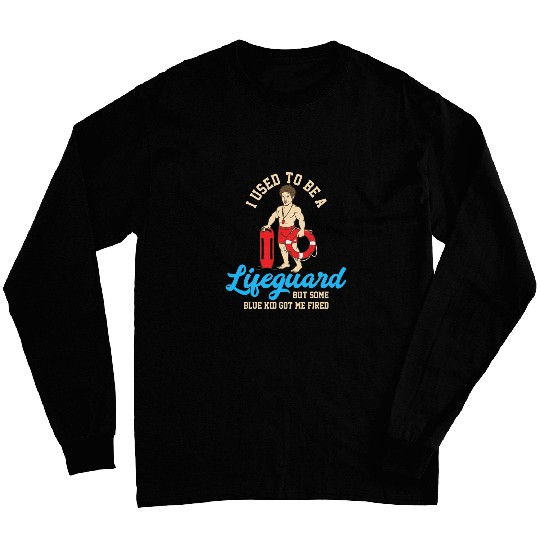I Used To Be A Lifeguard But Some Blue Kid Got Me Fired 22 Long Sleeves