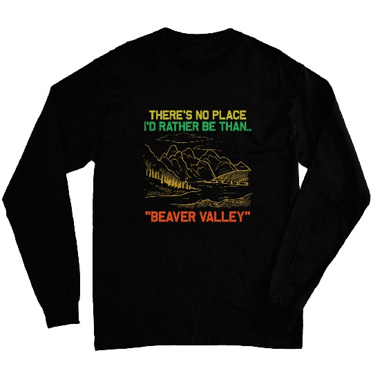 Theres No Place Id Rather Be Than Beaver Valley Funny Long Sleeves