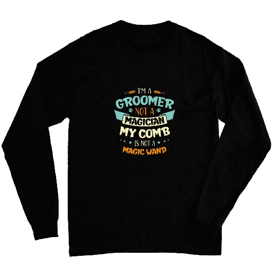 Im a groomer not a magician my comb is not a magic wand Long Sleeves