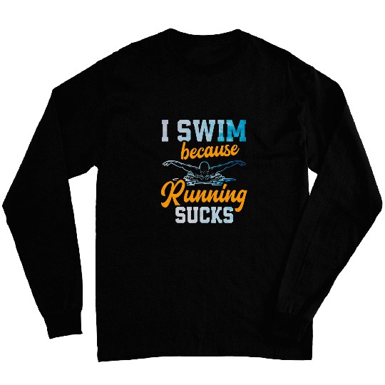 I Swim Because Running Sucks Swimmer Swimming Coachs Sports Long Sleeves