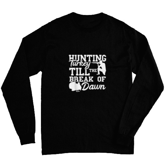 Turkey Hunting Till The Break Of Dawn Turkey Hunter Long Sleeves