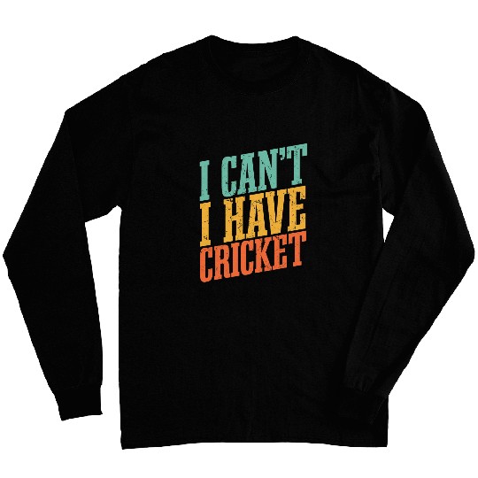 I Cant I Have Cricket Long Sleeves