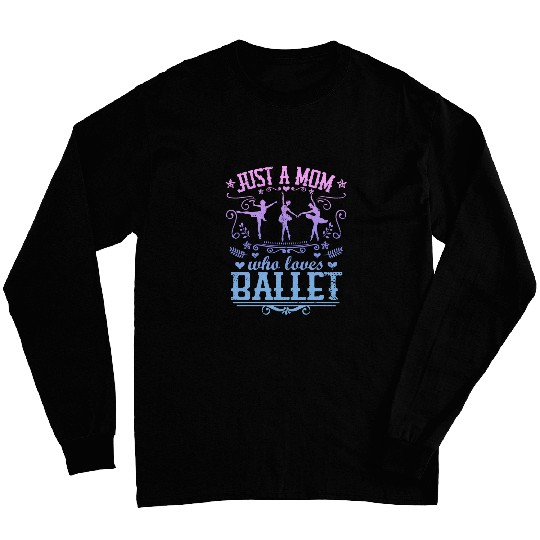 JUST A MOM WHO LOVES BALLET Funny Ballerina Dancer Mother 1 Long Sleeves