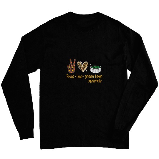 Peace Love Green Bean Casserole Funny Thanksgiving Turkey Long Sleeves
