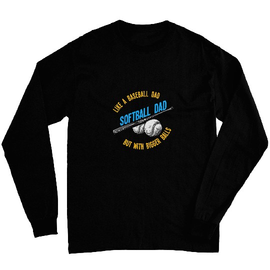 Softball Dad Like A Baseball Dad With Bigger Balls Sports 1 Long Sleeves