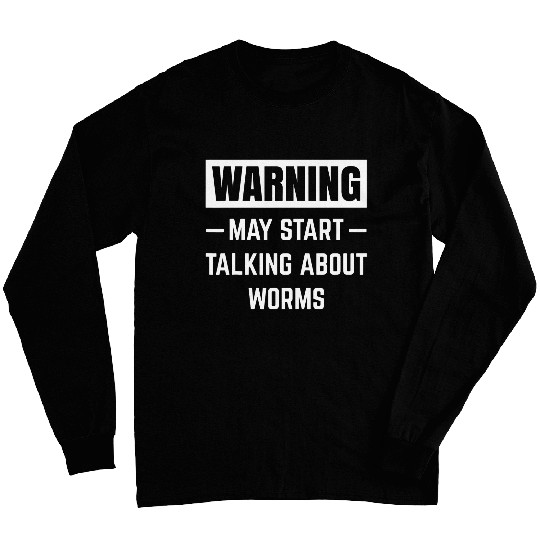 Warning May Start Talking About Worms Worm Farm Worm Keeping Long Sleeves