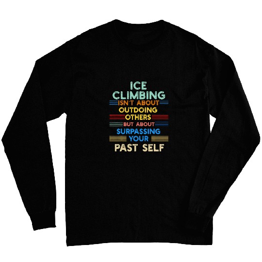 Ice Climbing is Outwork Your Past Self Positive Quote Long Sleeves