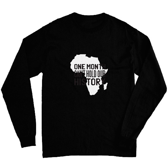 One Month Cant Hold Our History Proud Black History Month Long Sleeves