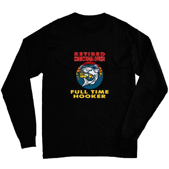 Retired Correctional Officer Full Time Hooker Fisherman Gift Long Sleeves