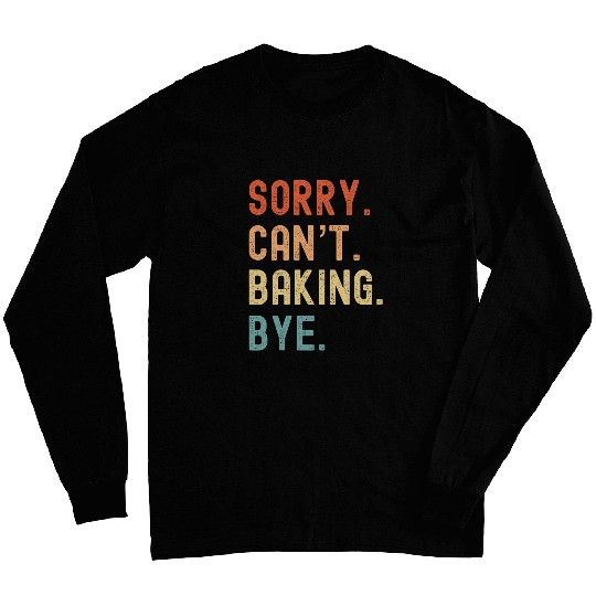 Sorry Cant Baking Bye Funny Baker Pastry Chef Dessert Lover Long Sleeves