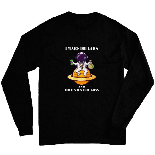 I Make Dollars Dreams FollowFunny Saying Sarcastic Novelty Long Sleeves