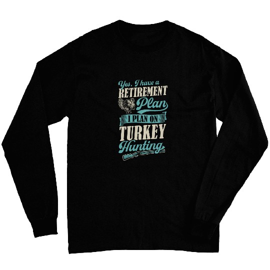 Yes I Have A Retirement Plan I Plan On Turkey Hunting 22 Long Sleeves