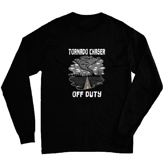 Tornado Chaser Off Duty Storm Chaser Meteorologist Hurricane Long Sleeves