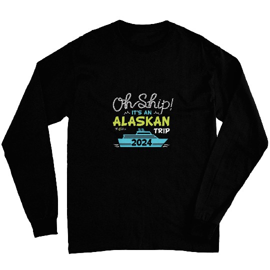 Oh Ship Its an Alaskan Trip 2024 Alaska Cruise Long Sleeves
