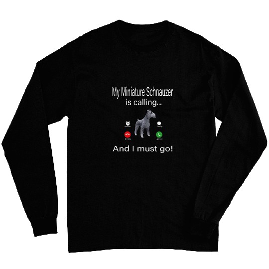 My Miniature Schnauzer Is Calling And I Must Go Long Sleeves