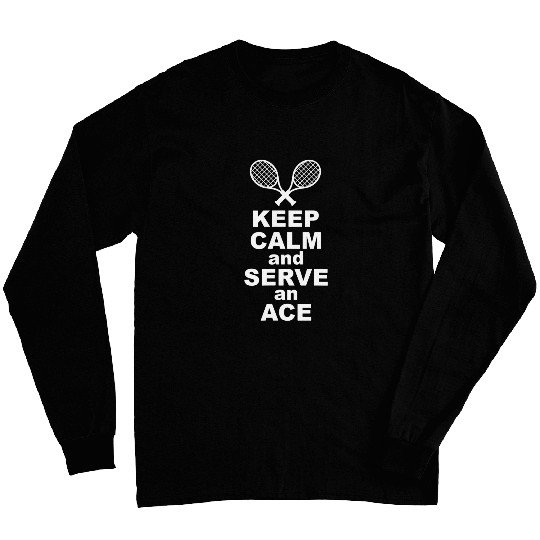 Keep calm and serve an ace funny Coachs court Tennis player Long Sleeves