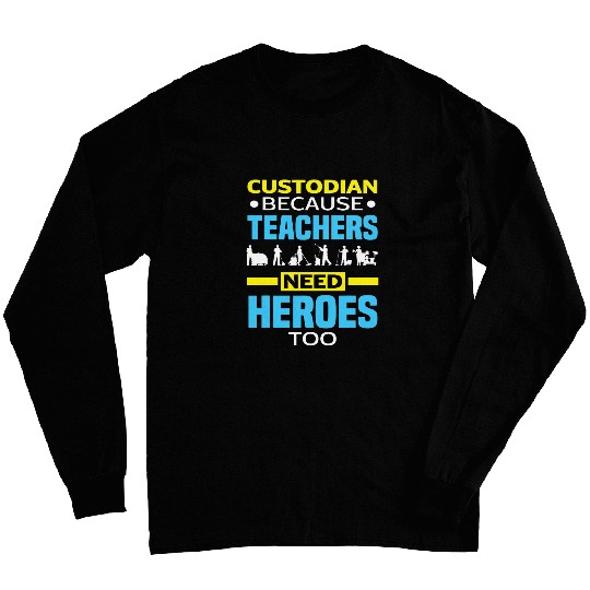 School Custodian Because Teachers Need Heroes Too Janitor 21 Long Sleeves