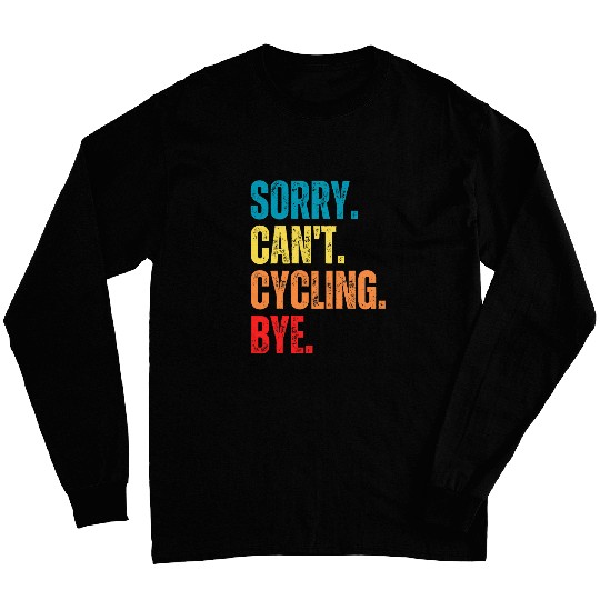 Sorry Cant Cycling Bye Funny Cycling Saying Long Sleeves