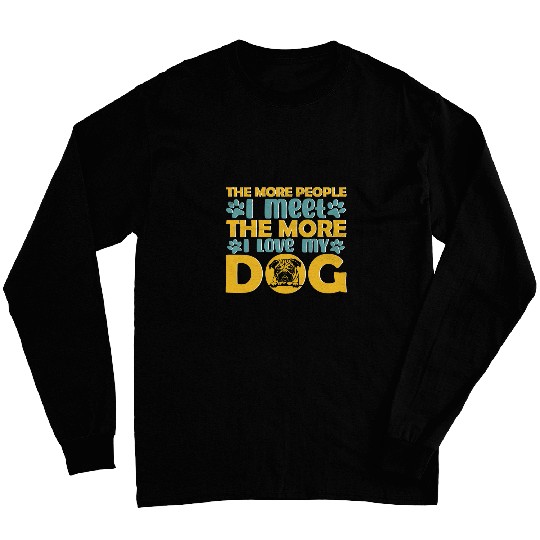 The More People I Meet The More I Love My Dog Long Sleeves