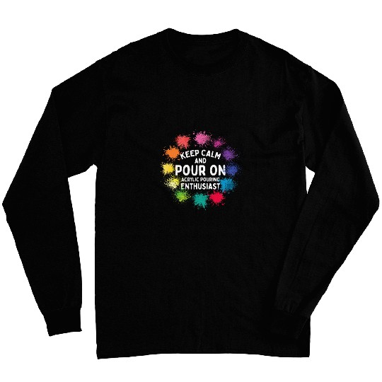 Keep Calm And Pour On Acrylic Pouring Paint Pouring 9 Long Sleeves