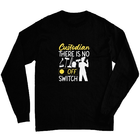 School Custodian Janitor Custodian There Is No Off Switch Long Sleeves